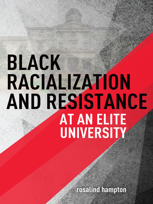 Title details for Black Racialization and Resistance at an Elite University by rosalind hampton - Available